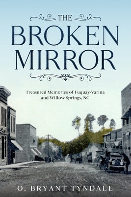 The Broken MIrror: Treasured Memories of Fuquay-Varina and Willow Springs, North Carolina Paperback Independently Published