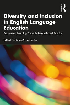 Diversity and Inclusion in English Language Education: Supporting Learning Through Research and Practice by Hunter, Ann-Marie