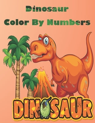 Dinosaur Color By Numbers: Coloring Book for Kids Ages 4-8 Paperback Independently Published