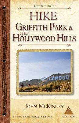 Hike Griffith Park & the Hollywood Hills: Best Day Hikes in L.A.'s Iconic Natural Backdrop Paperback Trailmaster / Olympus Press