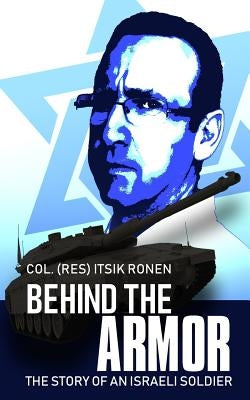 Behind The Armor: The story of an Israeli soldier by Ronen, Itsik