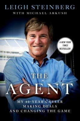 The Agent: My 40-Year Career Making Deals and Changing the Game by Steinberg, Leigh