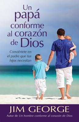 Un Papá Conforme Al Corazón de Dios by George, Jim