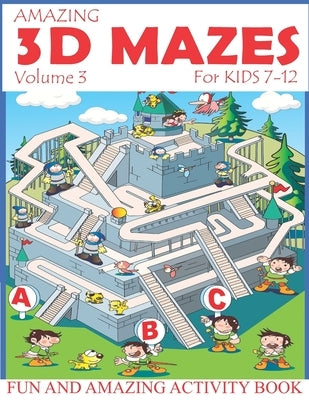 Amazing 3D Mazes Activity Book For Kids 7-12 (Volume 3): Fun and Amazing Maze Activity Book for Kids (Mazes Activity for Kids Ages 4-8, 7-12) Paperback Independently Published