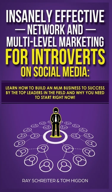 Insanely Effective Network And Multi-Level Marketing For Introverts On Social Media: Learn How to Build an MLM Business to Success by the Top Leaders by Schreiter, Ray