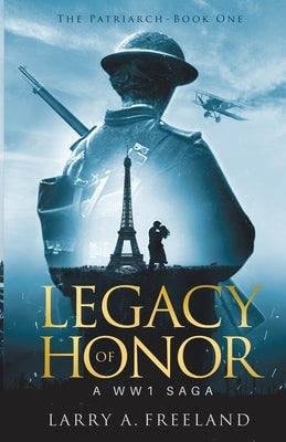 Legacy of Honor: The Patriarch - A World War One (WW1) Saga by Freeland, Larry