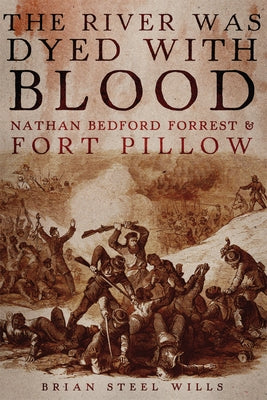 The River Was Dyed with Blood: Nathan Bedford Forrest and Fort Pillow Paperback University of Oklahoma Press
