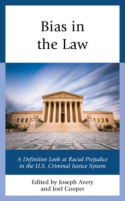 Bias in the Law: A Definitive Look at Racial Prejudice in the U.S. Criminal Justice System by Avery, Joseph