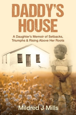 Daddy's House: A Daughter's Memoir of Setbacks, Triumphs & Rising Above Her Roots by Mills, Mildred J.
