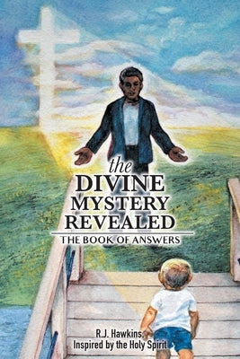 The Divine Mystery Revealed: The Book of Answers by Hawkins, R. J.