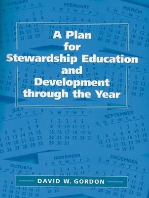 A Plan for Stewardship Education and Development Through the Year by Gordon, David W.