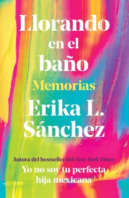 Llorando En El Baño: Memorias / Crying in the Bathroom: A Memoir by Sánchez, Erika L.