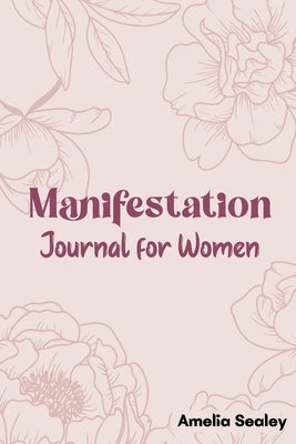 Manifestation Book for Women: Self Care Book, Manifestation Journal, Be The Master Of Your Life by Sealey, Amelia