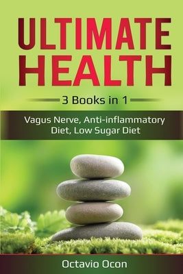 Ultimate Health: 3 Books in 1: Vagus Nerve, Anti-inflammatory Diet, Low Sugar Diet: 3 Books in 1: Vagus Nerve, Anti-inflammatory Diet, by Ocon, Octavio