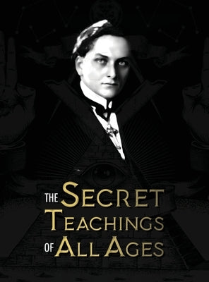 The Secret Teachings of All Ages: an encyclopedic outline of Masonic, Hermetic, Qabbalistic and Rosicrucian Symbolical Philosophy - being an interpret by Hall, Manly Palmer
