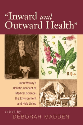 'Inward & Outward Health': John Wesley's Holistic Concept of Medical Science, the Environment and Holy Living by Madden, Deborah