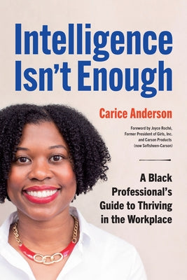 Intelligence Isn't Enough: A Black Professional's Guide to Thriving in the Workplace by Anderson, Carice