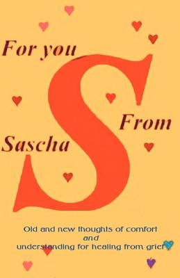 For You from Sascha: Old and New Thoughts of Comfort and Understanding for Healing from Grief by Wagner, Alexandra Sascha