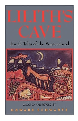 Lilith's Cave: Jewish Tales of the Supernatural by Schwartz, Howard