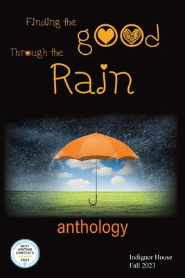 Finding the Good Through the Rain: Indignor House Anthology 2023 Paperback Indignor House, Inc.