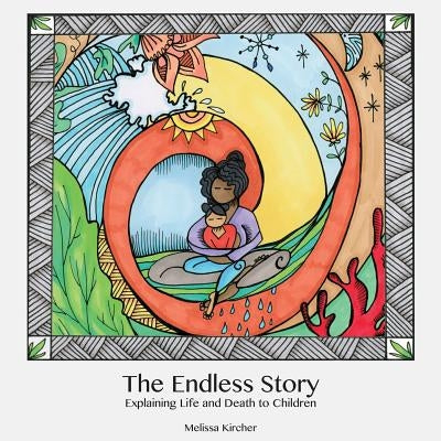 The Endless Story: Explaining Life and Death to Children by Kircher, Melissa