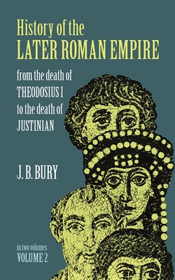 History of the Later Roman Empire, Vol. 2: From the Death of Theodosius I to the Death of Justinianvolume 2 Paperback Dover Publications