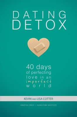 Dating Detox: 40 Days of Perfecting Love in an Imperfect World Paperback Augustine Institute - Ignatius Press