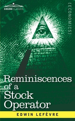 Reminiscences of a Stock Operator: The Story of Jesse Livermore, Wall Street's Legendary Investor by Lefevre, Edwin