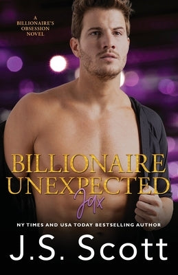 Billionaire Unexpected Jax: The Billionaire's Obsession Series Paperback Independently Published