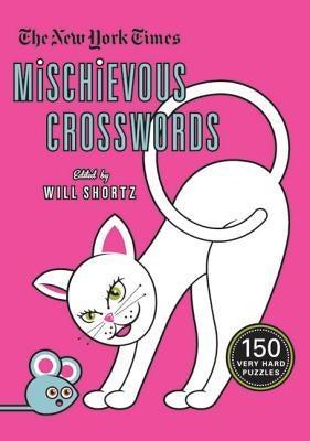 The New York Times Mischievous Crosswords: 150 Easy to Hard Puzzles by New York Times