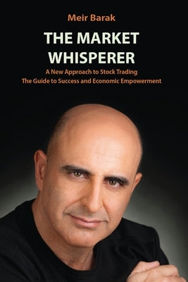The Market Whisperer: A New Approach to Stock Trading by Barak, Meir