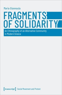 Fragments of Solidarity: An Ethnography of an Alternative Community in Modern Greece by Giannoula, Maria