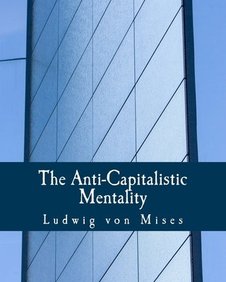 The Anti-Capitalistic Mentality (Large Print Edition) by Von Mises, Ludwig