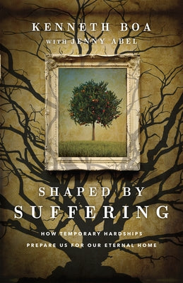 Shaped by Suffering: How Temporary Hardships Prepare Us for Our Eternal Home by Boa, Kenneth