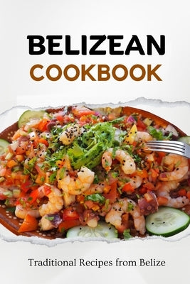 Belizean Cookbook: Traditional Recipes from Belize Paperback Independently Published