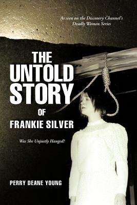 The Untold Story of Frankie Silver: Was She Unjustly Hanged? by Young, Perry Deane