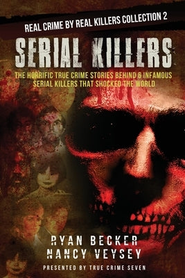 Serial Killers: The Horrific True Crime Stories Behind 6 Infamous Serial Killers That Shocked The World by Veysey, Nancy