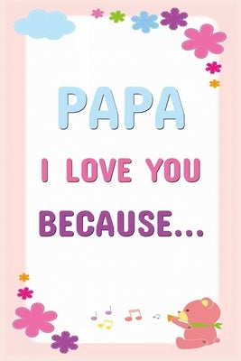 Papa I Love You Because: Prompted Fill In The Blanks Books For Kids To Write About Their Dads: Perfect Father's Day And Birthday Gifts From The by Publishing, Grb Journals