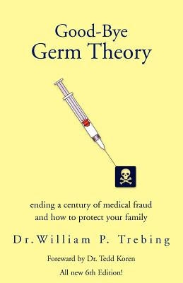 Good-Bye Germ Theory by Trebing, William P.