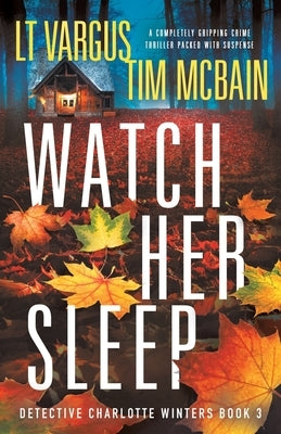 Watch Her Sleep: A completely gripping crime thriller packed with suspense by Vargus, L. T.