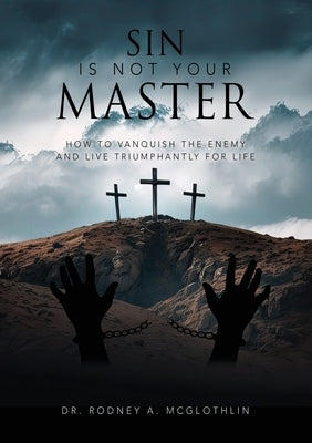 Sin Is Not Your Master: How to vanquish the enemy and live triumphantly for Life by McGlothlin, Rodney A.