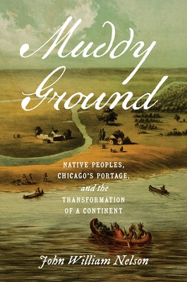 Muddy Ground: Native Peoples, Chicago's Portage, and the Transformation of a Continent Paperback University of North Carolina Press