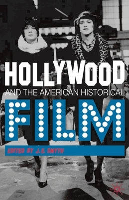 Hollywood and the American Historical Film Paperback Bloomsbury Publishing PLC
