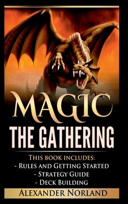 Magic The Gathering: Rules and Getting Started, Strategy Guide, Deck Building For Beginners (MTG, Deck Building, Strategy) by Norland, Alexander