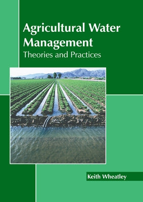 Agricultural Water Management: Theories and Practices by Wheatley, Keith