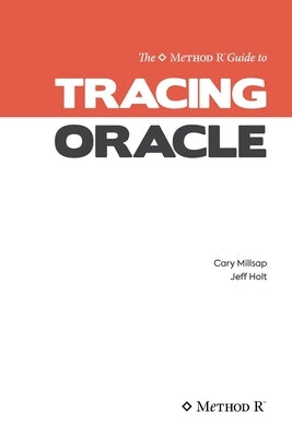 Tracing Oracle: The Method R Guide to Tracing Oracle Paperback Independently Published