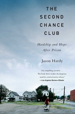 The Second Chance Club: Hardship and Hope After Prison by Hardy, Jason