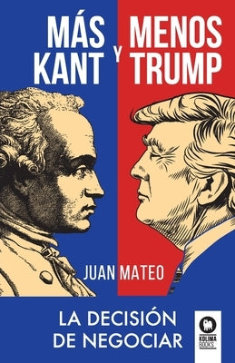 Más Kant y menos Trump: La decisión de negociar by Mateo Díaz, Juan