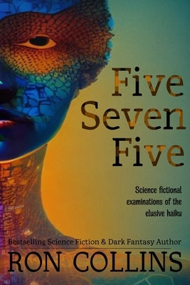 Five Seven Five: Science fictional examinations of the elusive haiku by Collins, Ron