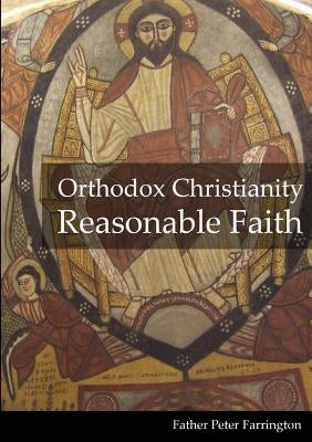 Orthodox Christianity Reasonable Faith by Farrington, Father Peter